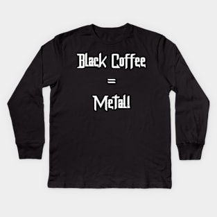 Black Coffee = Metal! Kids Long Sleeve T-Shirt